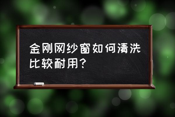 金刚网纱窗灰尘如何清理 金刚网纱窗如何清洗比较耐用？