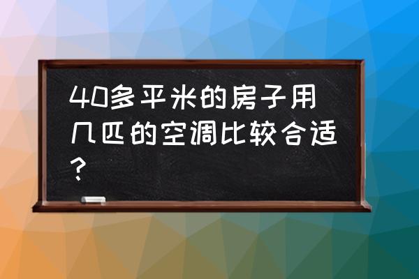 40平米用几匹空调知识 40多平米的房子用几匹的空调比较合适？