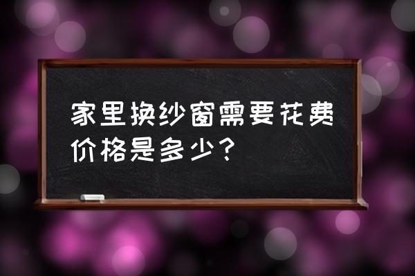 郑州换纱窗多少钱一平方 家里换纱窗需要花费价格是多少？