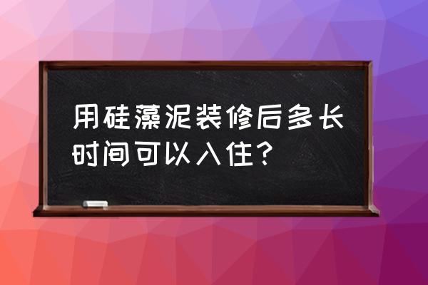 硅藻泥装修完能不能立即入住 用硅藻泥装修后多长时间可以入住？