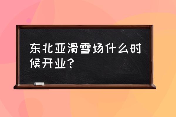沈阳有室内滑雪场吗? 东北亚滑雪场什么时候开业？