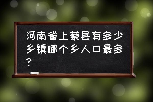 上蔡县塔桥有几个快递点 河南省上蔡县有多少乡镇哪个乡人口最多？