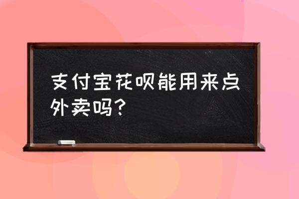 麦当劳外卖可以用花呗支付吗 支付宝花呗能用来点外卖吗？