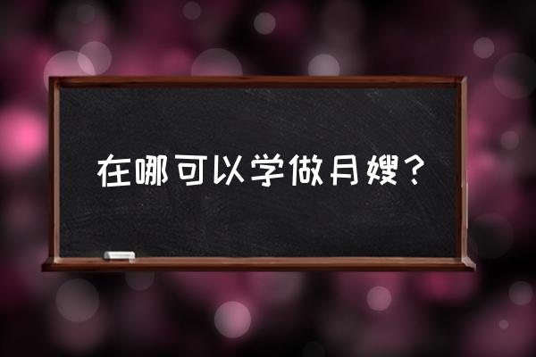 岳阳月嫂培训中心哪家好 在哪可以学做月嫂？