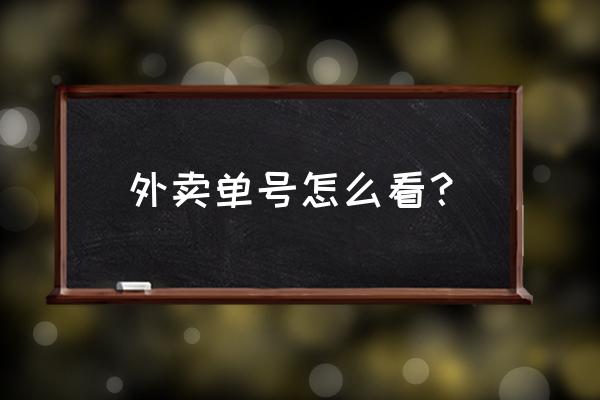 美团怎么我的订单号查询 外卖单号怎么看？