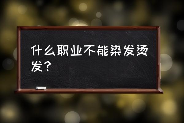 健身教练可以染发吗 什么职业不能染发烫发? 健身教练可以染发吗 什么职业不能染发烫发?