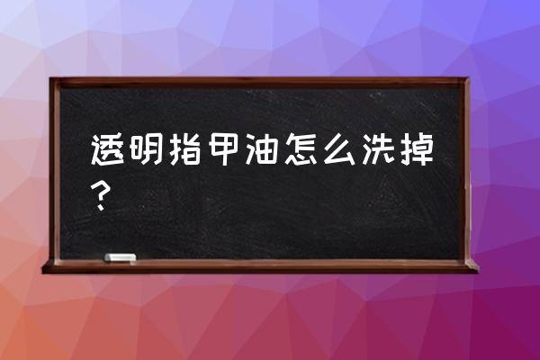 没有卸甲巾如何卸掉指甲油 透明指甲油怎么洗掉? 没有卸甲巾如何卸掉指甲油 透明指甲油怎么洗掉?