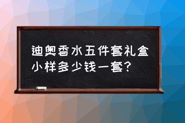 迪奥专柜有卖礼盒的吗 迪奥香水五件套礼盒小样多少钱一套？