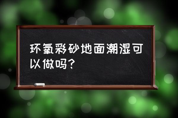 地砖缝湿的美缝有什么影响 环氧彩砂地面潮湿可以做吗？