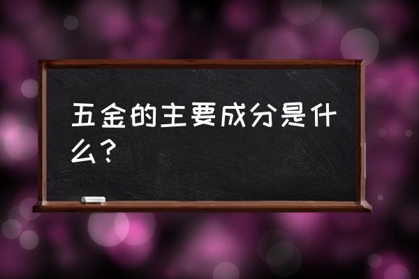 五金是什么成分 五金的主要成分是什么？
