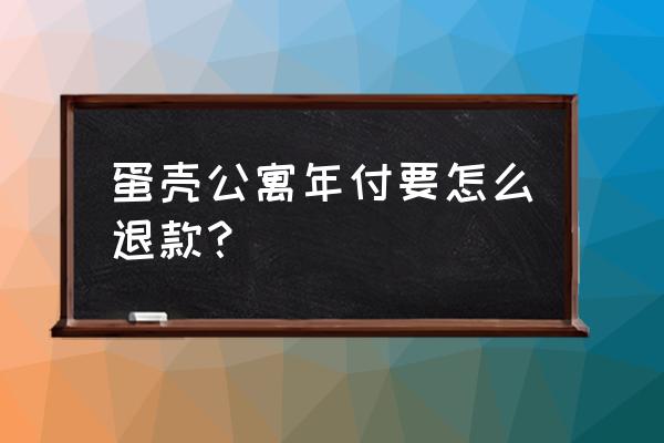 蛋壳公寓水燃气费指什么 蛋壳公寓年付要怎么退款？