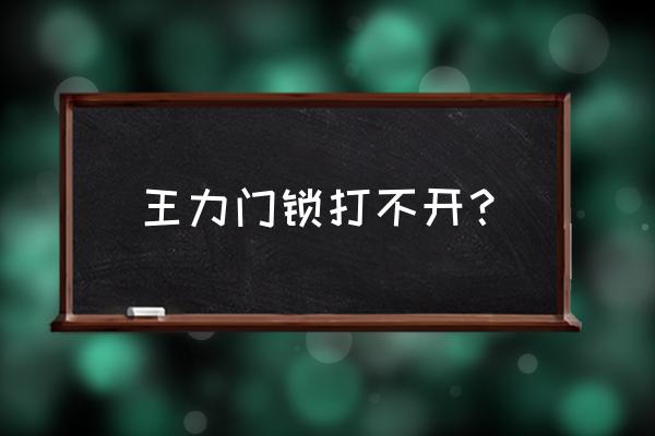 王力房门锁打不开怎么办 王力门锁打不开? 王力房门锁打不开怎么办 王力门锁打不开?