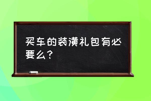 宝马x1装潢一定要有吗 买车的装潢礼包有必要么? 宝马x1装潢一定要有吗 买车的装潢礼包有必要么?
