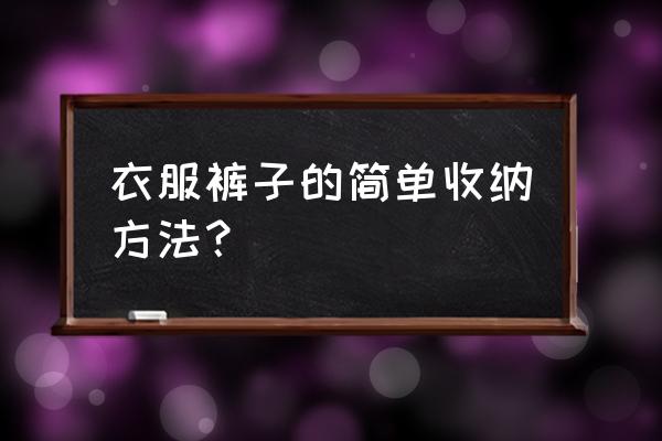 夏天裤子怎么收纳 衣服裤子的简单收纳方法？