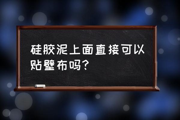 硅藻泥墙面怎么处理贴墙布 硅胶泥上面直接可以贴壁布吗？