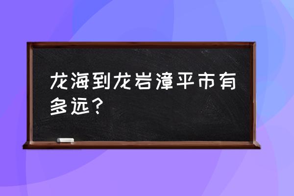厦门漳平大巴多少公里 龙海到龙岩漳平市有多远? 厦门漳平大巴多少公里 龙海到龙岩漳平市有多远?
