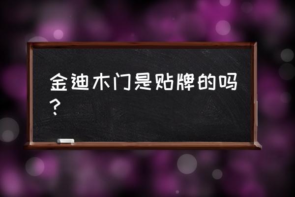 金迪木门怎样检查是否正品 金迪木门是贴牌的吗？