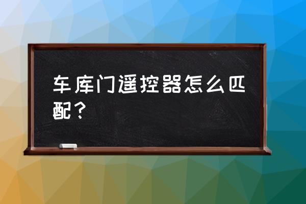 车库电动门遥控怎么配 车库门遥控器怎么匹配? 车库电动门遥控怎么配 车库门遥控器怎么匹配?
