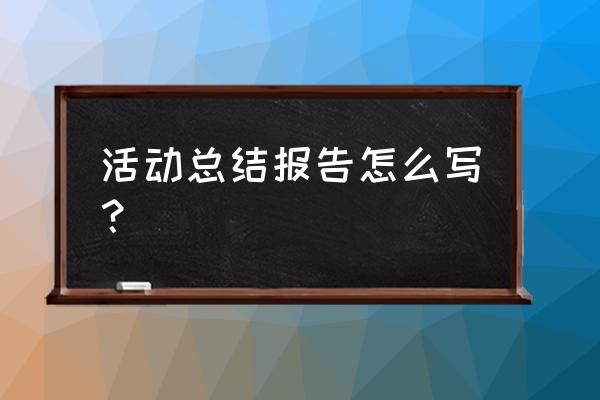 橱柜活动总结怎么写 活动总结报告怎么写？