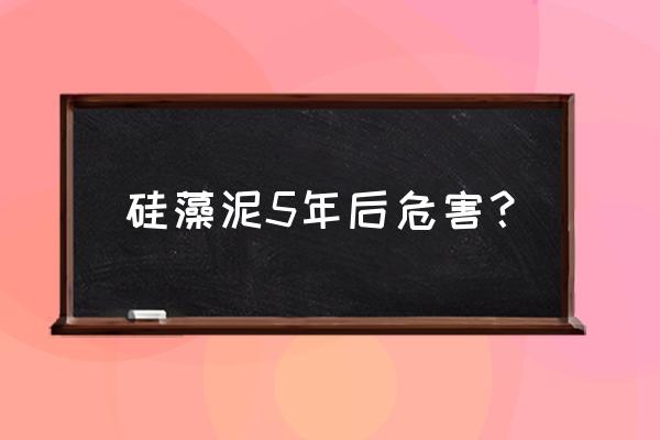 硅藻泥多久褪色 硅藻泥5年后危害？