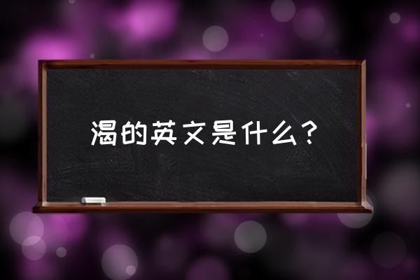 我们很渴杯子里有水吗英文 渴的英文是什么？