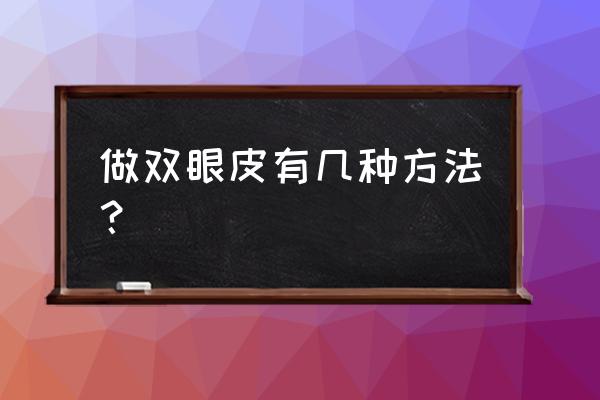 烟台韩式双眼皮怎么做 做双眼皮有几种方法? 烟台韩式双眼皮怎么做 做双眼皮有几种方法?