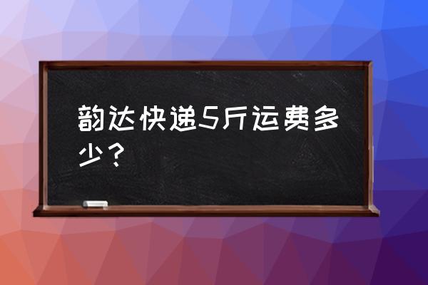 河北保定易县韵达快递有几个 韵达快递5斤运费多少？