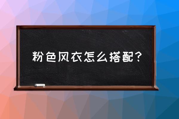 浅粉色风衣扎什么头发 粉色风衣怎么搭配？