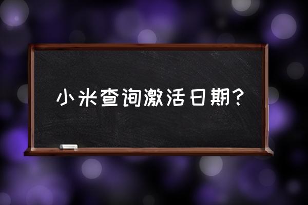 怎么看小米手机的激活日期查询 小米查询激活日期？