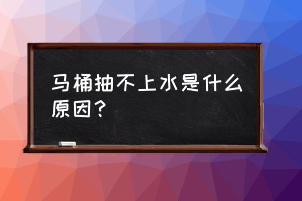 坐便器不上水怎么回事 马桶抽不上水是什么原因? 坐便器不上水怎么回事 马桶抽不上水是什么原因?