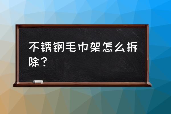 浴室毛巾架怎么拆除 不锈钢毛巾架怎么拆除？