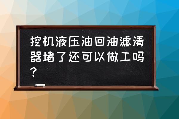 液压系统滤芯堵了后怎么办 挖机液压油回油滤清器堵了还可以做工吗? 液压系统滤芯堵了后怎么办 挖机液压油回油滤清器堵了还可以做工吗?