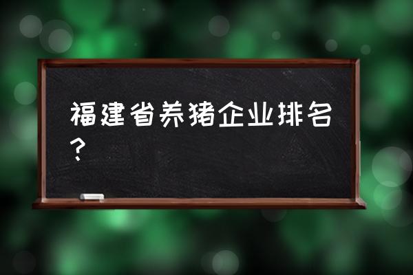 三明南平哪里有养猪转让 福建省养猪企业排名？
