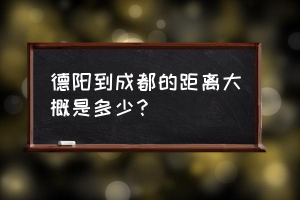 德阳火车到成都需要多长时间 德阳到成都的距离大概是多少？