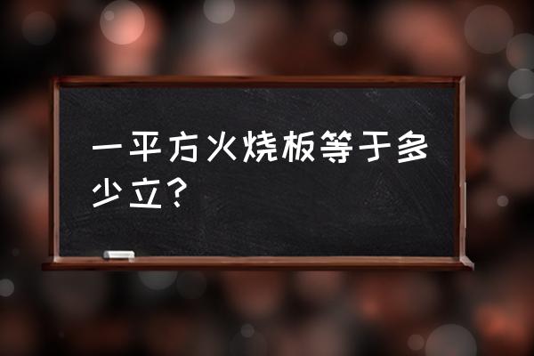 火烧板一平方多少 一平方火烧板等于多少立？