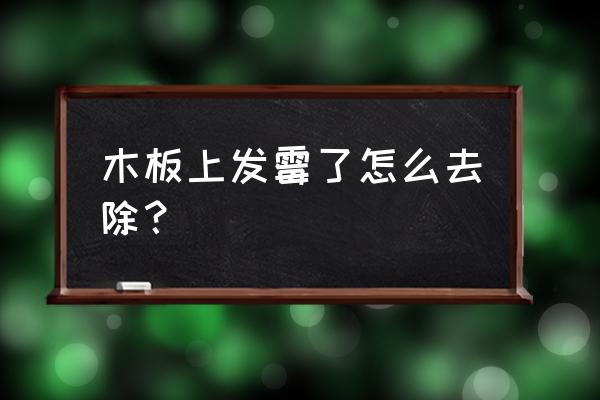 木板发霉的处理方法 木板上发霉了怎么去除? 木板发霉的处理方法 木板上发霉了怎么去除?