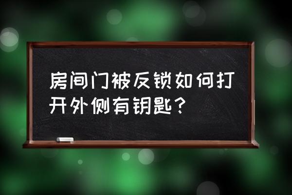 卧室门锁反锁了从外面怎么拆锁 房间门被反锁如何打开外侧有钥匙? 卧室门锁反锁了从外面怎么拆锁 房间门被反锁如何打开外侧有钥匙?