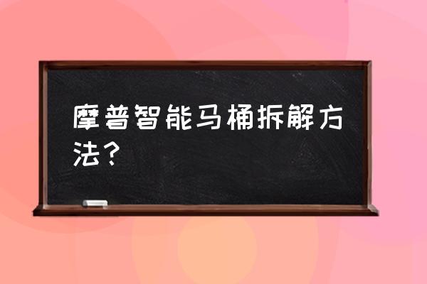 普通马桶怎么更换成自动马桶盖 摩普智能马桶拆解方法? 普通马桶怎么更换成自动马桶盖 摩普智能马桶拆解方法?