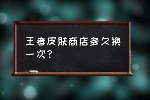 王者荣耀体验卡兑换永久皮肤技巧 王者皮肤商店多久换一次? 王者荣耀体验卡兑换永久皮肤技巧 王者皮肤商店多久换一次?