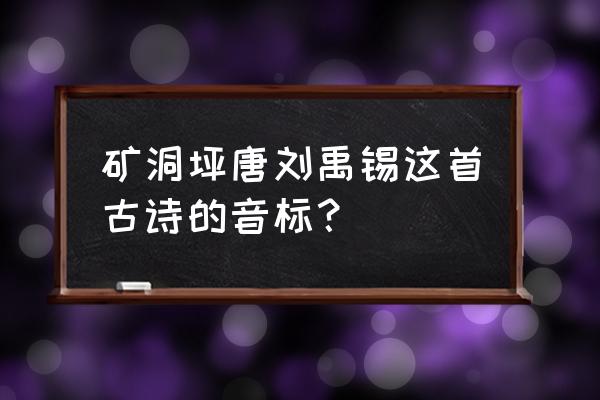 螺旋英雄谭哪个英雄好用 矿洞坪唐刘禹锡这首古诗的音标？