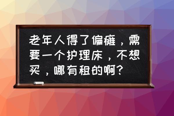 十款最好的护理床 老年人得了偏瘫,需要一个护理床,不想买,哪有租的啊? 十款最好的护理床 老年人得了偏瘫,需要一个护理床,不想买,哪有租的啊?