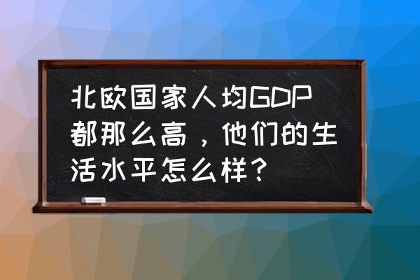 中国人旅行最实惠的欧洲国家 北欧国家人均GDP都那么高,他们的生活水平怎么样? 中国人旅行最实惠的欧洲国家 北欧国家人均GDP都那么高,他们的生活水平怎么样?