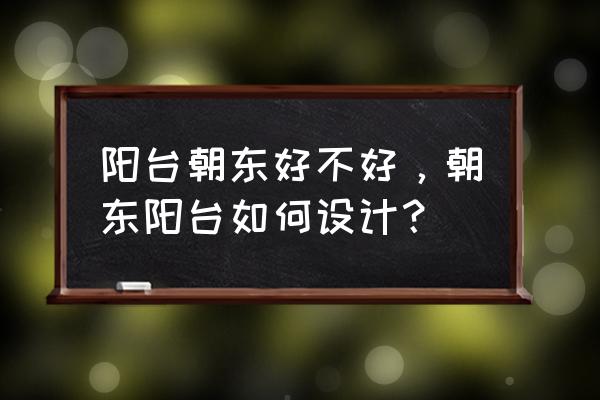阳台怎么装修漂亮大气 阳台朝东好不好，朝东阳台如何设计？