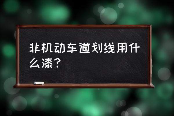 道路标线涂料哪个质量好 非机动车道划线用什么漆? 道路标线涂料哪个质量好 非机动车道划线用什么漆?
