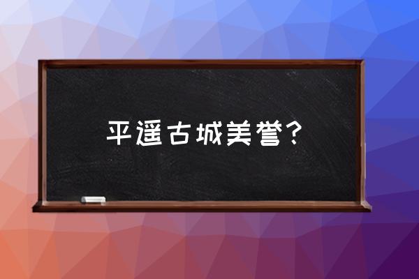 平遥古城的整体美 平遥古城美誉？