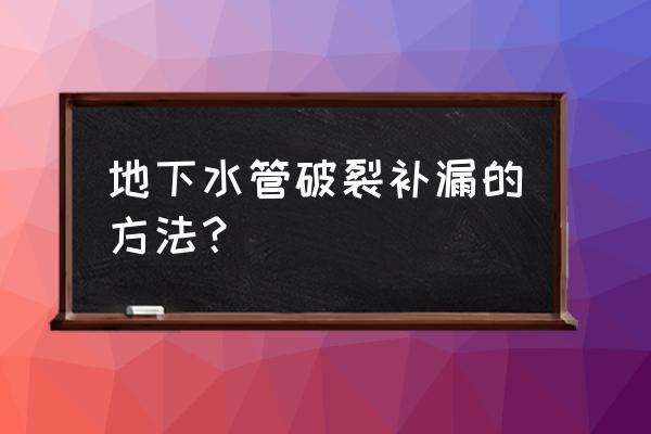 家用水管爆裂怎么快速补救 地下水管破裂补漏的方法？