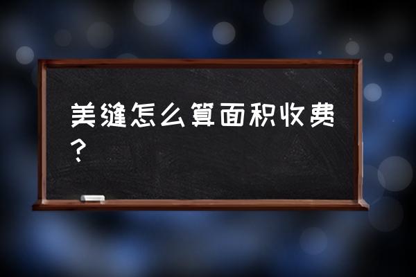 贴瓷砖师傅按什么面积收费 美缝怎么算面积收费？