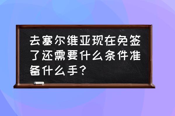 塞尔维亚免签30天如何长期停留 去塞尔维亚现在免签了还需要什么条件准备什么手? 塞尔维亚免签30天如何长期停留 去塞尔维亚现在免签了还需要什么条件准备什么手?
