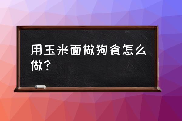 给狗狗煮牛骨头的正确方法 用玉米面做狗食怎么做? 给狗狗煮牛骨头的正确方法 用玉米面做狗食怎么做?