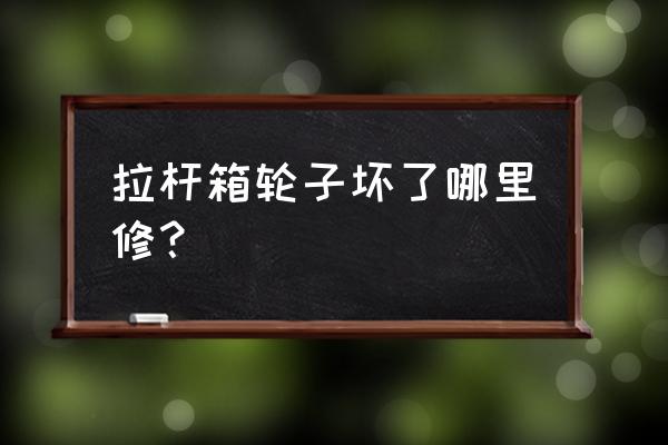 行李箱的轱辘应该怎么换 拉杆箱轮子坏了哪里修？